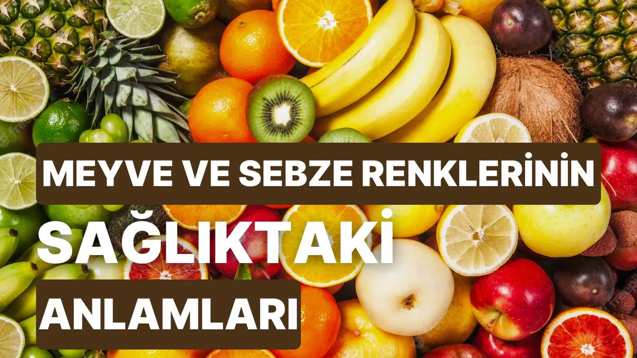 Meyvelerin ve Sebzelerin Renkleri Ne Manaya Geliyor? Sıhhatimize Ne Üzere Yararları Var?