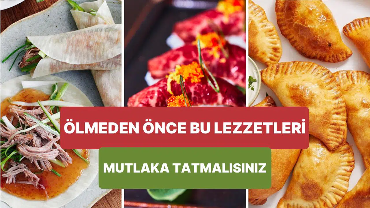 Ölmeden Evvel Yapılacaklar Listeni Hazırla: Denemen Gereken Ağız Sulandıracak 10 Yemek