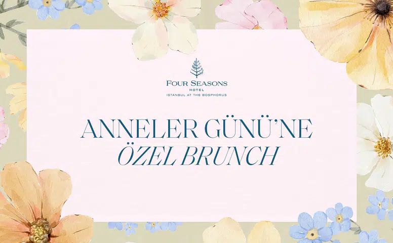 Four Seasons Hotels Istanbul'dan Anneler Günü'ne Özel Boğaz'da Şıklık ve Tarihi Yarımada'da Sıcak Bir Etkinlik!